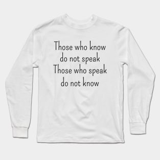 Those who know do not speak. Those who speak do not know | Tao te ching Long Sleeve T-Shirt